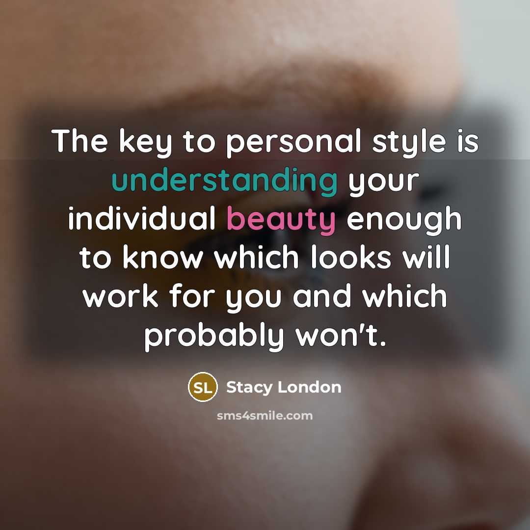 “The key to personal style is understanding your individual beauty…” quote by Stacy London
