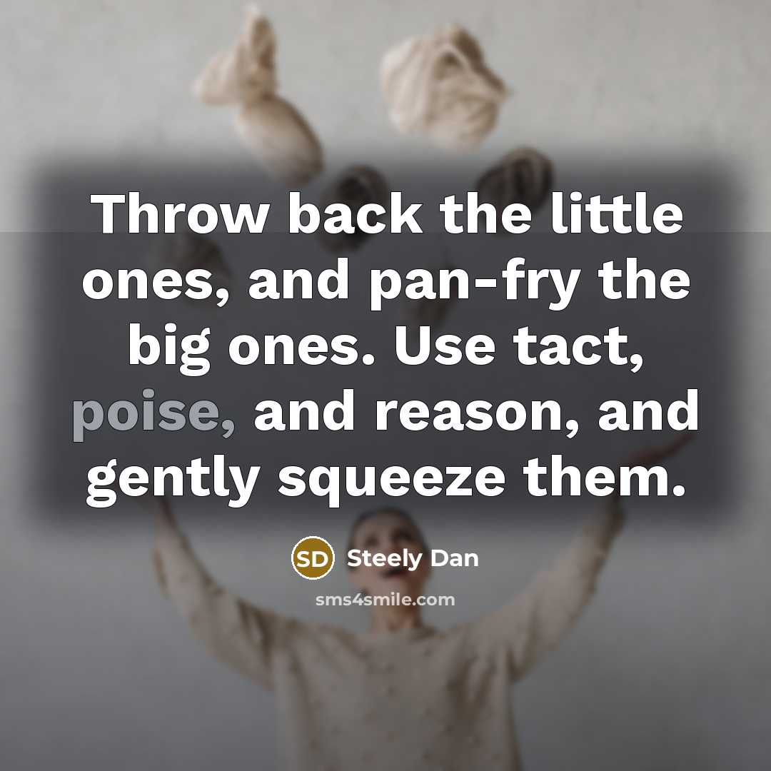 “Throw back the little ones, and pan-fry the big ones.…” quote by Steely Dan