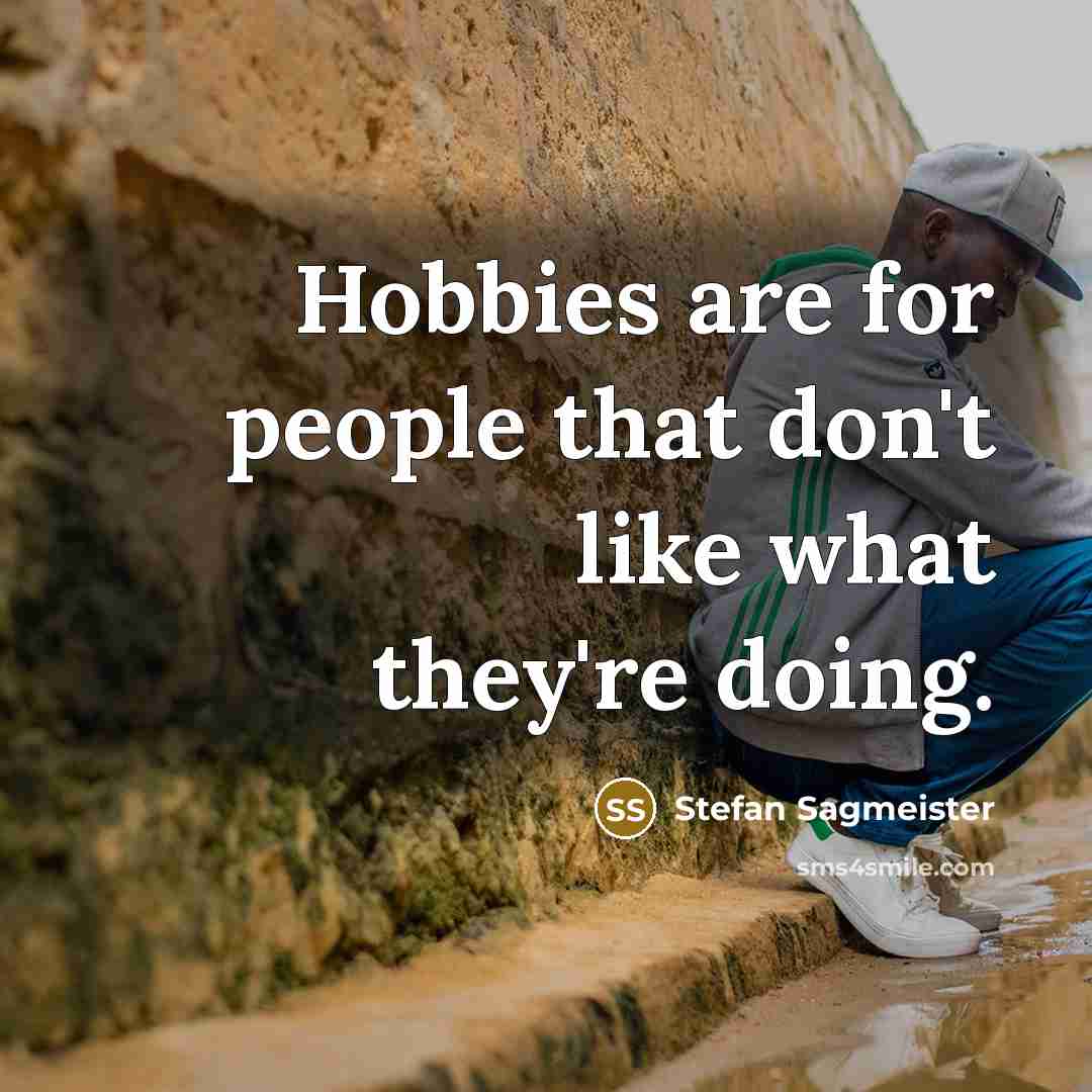 “Hobbies are for people that don't like what they're doing.…” quote by Stefan Sagmeister