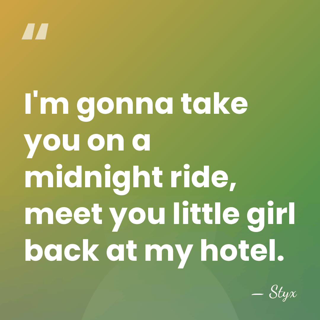 I'm gonna take you on a midnight ride, meet you little girl&hellip; - Styx