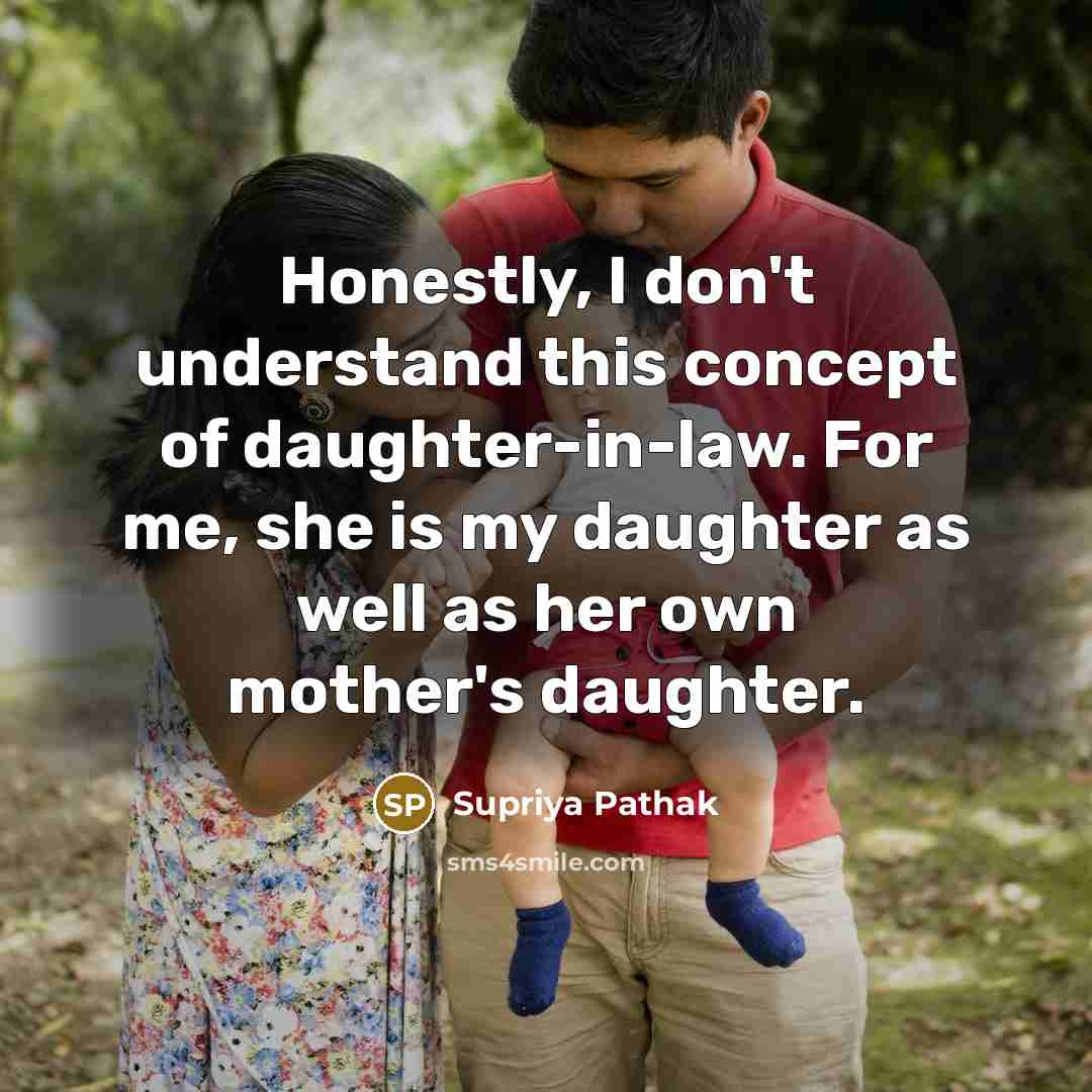 “Honestly, I don't understand this concept of daughter-in-law. For me,…” quote by Supriya Pathak