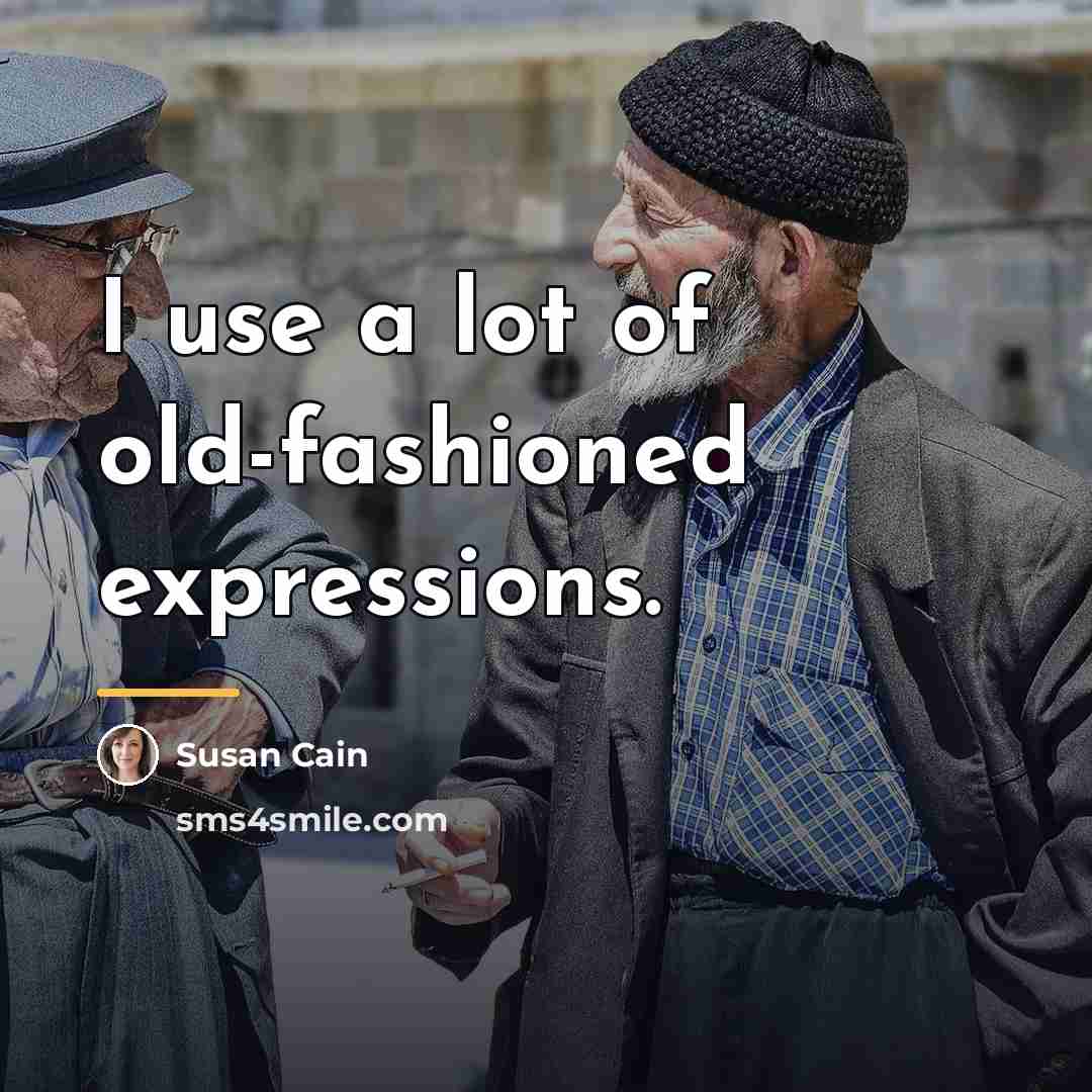 “I use a lot of old-fashioned expressions.…” quote by Susan Cain