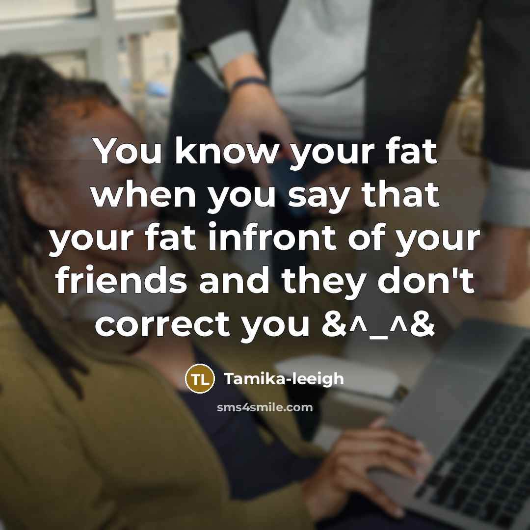 “You know your fat when you say that your fat…” quote by Tamika-leeigh