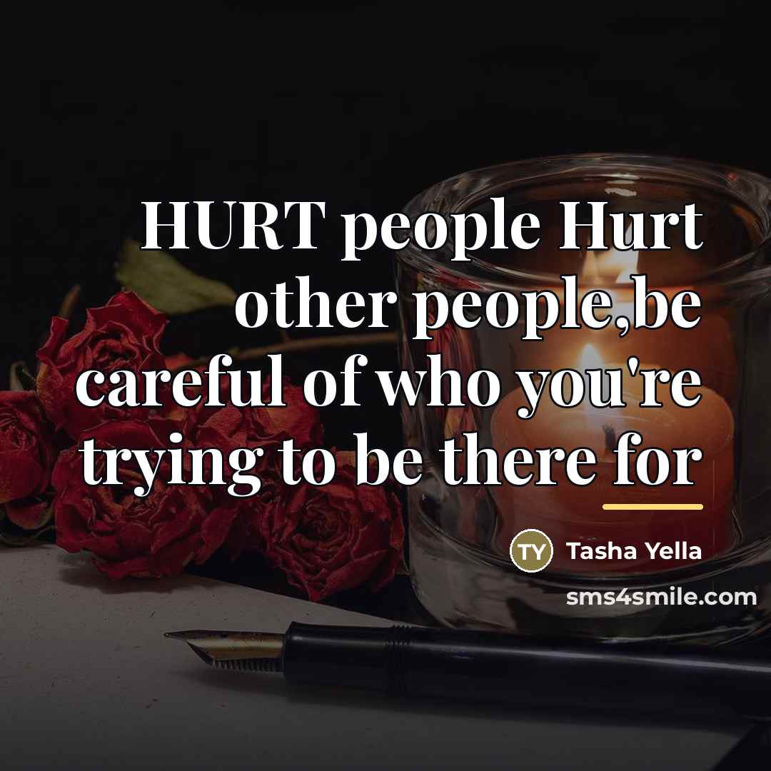 “HURT people Hurt other people,be careful of who you're trying…” quote by Tasha Yella
