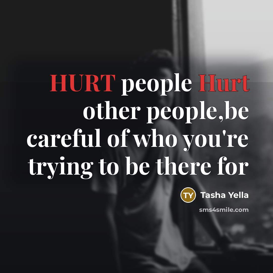 “HURT people Hurt other people,be careful of who you're trying to be there for” quote by Tasha Yella