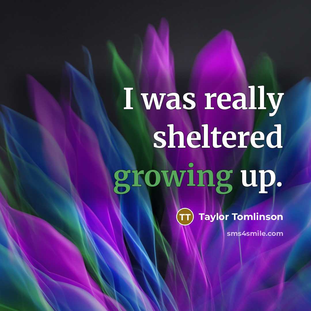 “I was really sheltered growing up.…” quote by Taylor Tomlinson