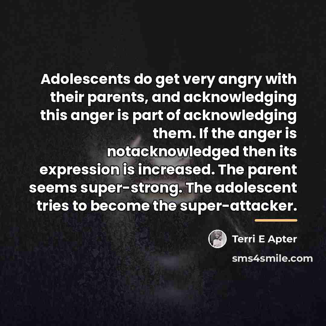 “Adolescents do get very angry with their parents, and acknowledging…” quote by Terri E Apter