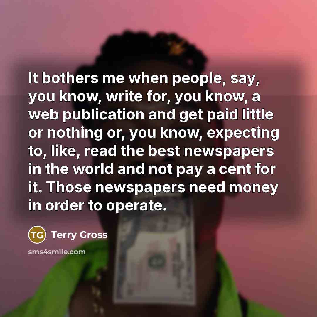 “It bothers me when people, say, you know, write for,…” quote by Terry Gross