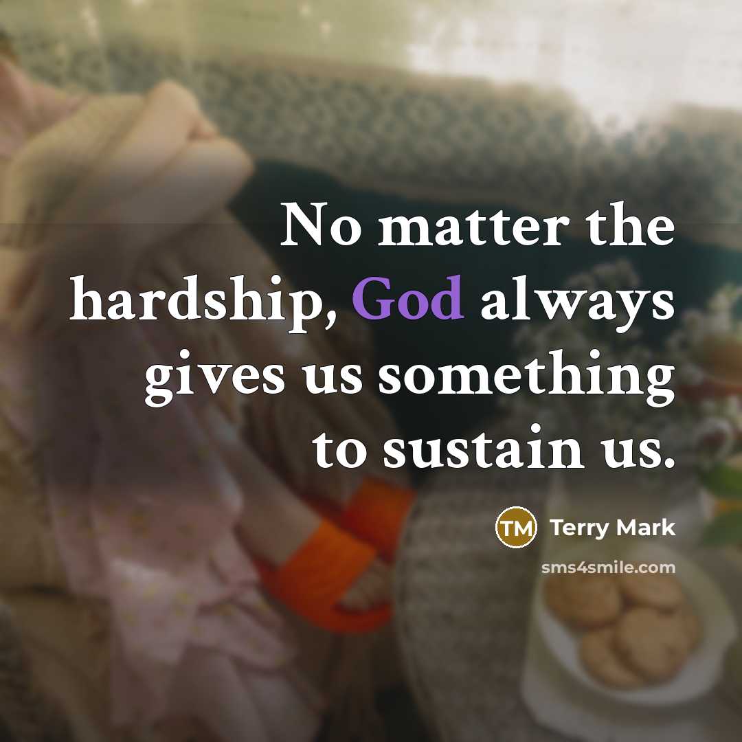 “No matter the hardship, God always gives us something to…” quote by Terry Mark