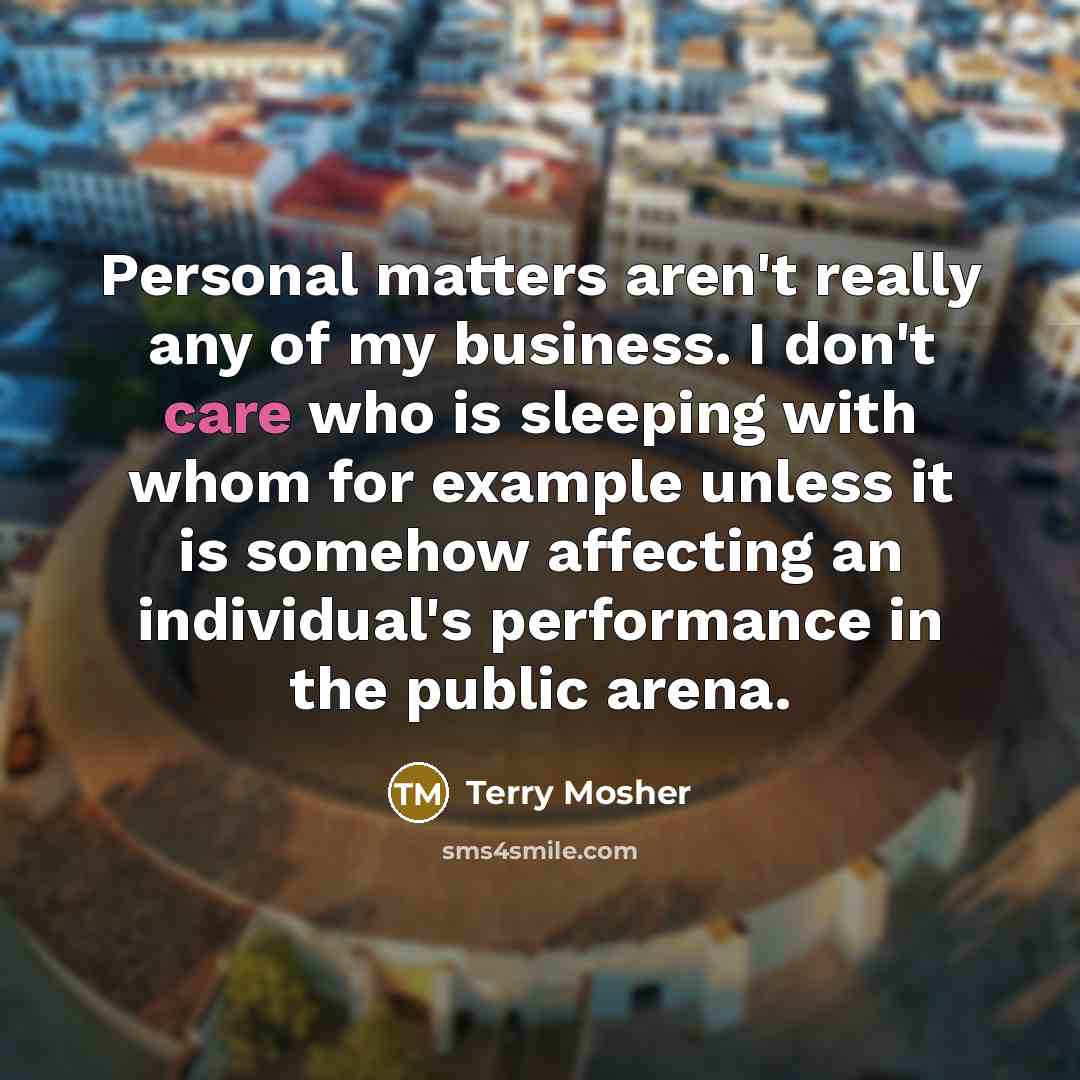 “Personal matters aren't really any of my business. I don't…” quote by Terry Mosher