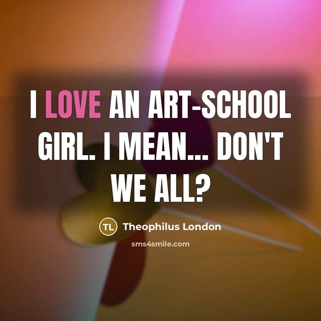 “I love an art-school girl. I mean... don't we all?…” quote by Theophilus London