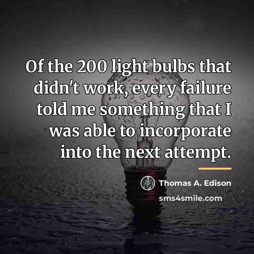 “Of the 200 light bulbs that didn't work, every failure…” quote by Thomas A. Edison