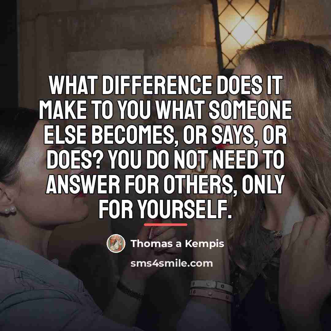 “What difference does it make to you what someone else…” quote by Thomas A Kempis