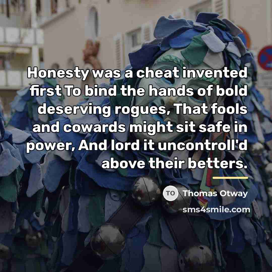 “Honesty was a cheat invented first To bind the hands…” quote by Thomas Otway
