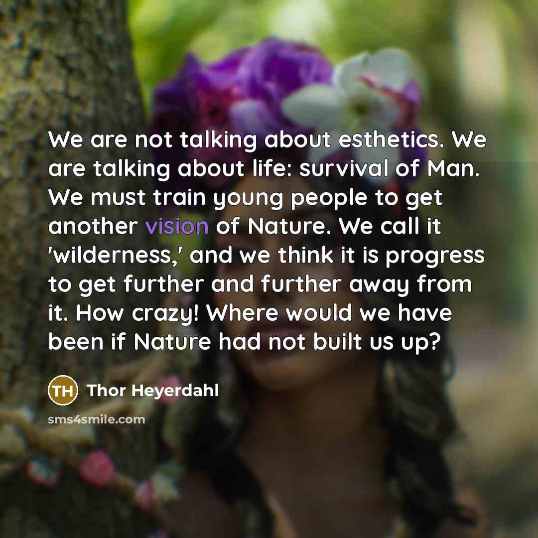 “We are not talking about esthetics. We are talking about…” quote by Thor Heyerdahl