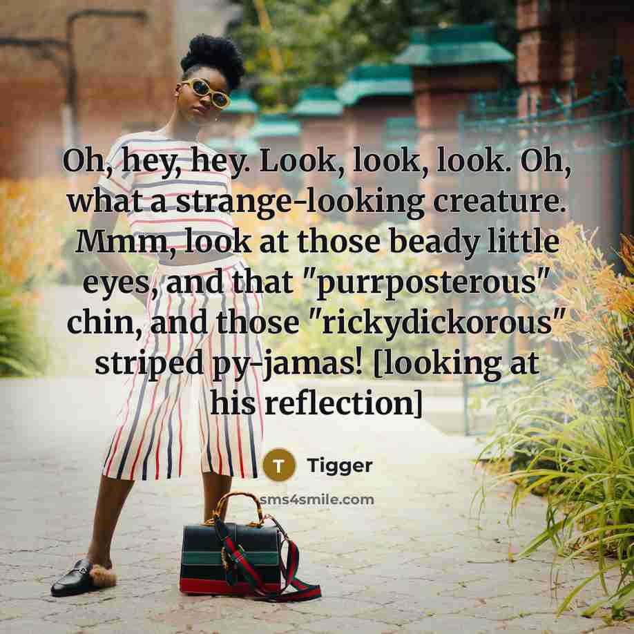 “Oh, hey, hey. Look, look, look. Oh, what a strange-looking…” quote by Tigger