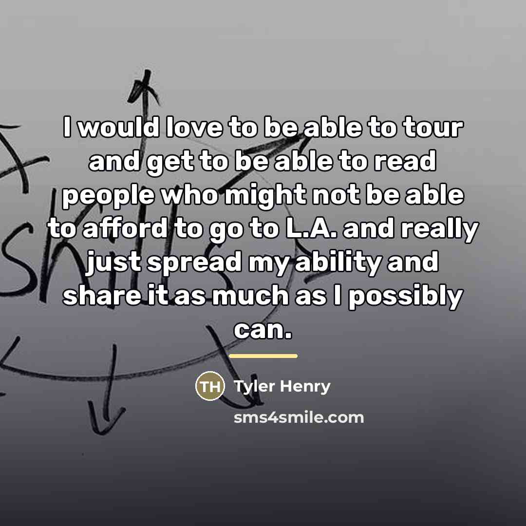 “I would love to be able to tour and get…” quote by Tyler Henry