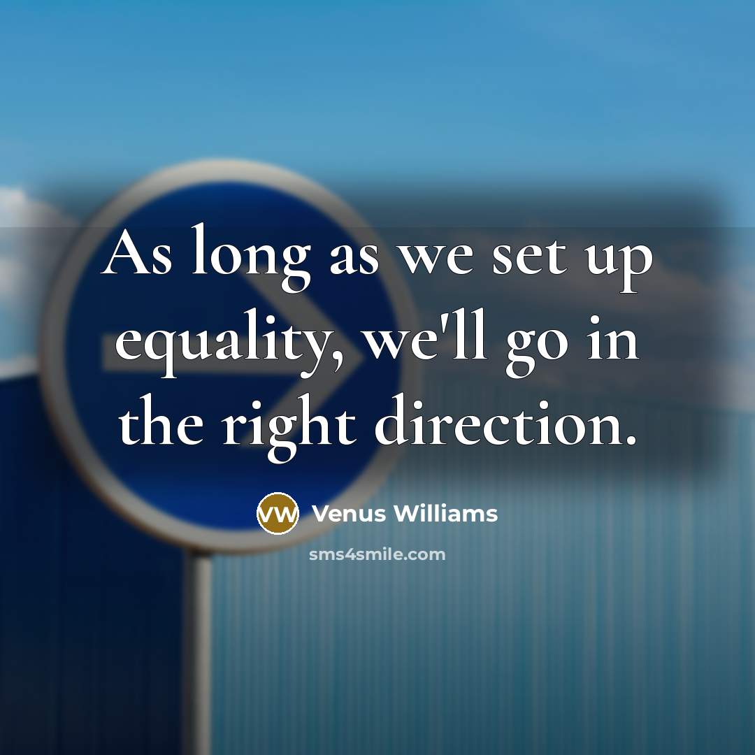 “As long as we set up equality, we'll go in…” quote by Venus Williams