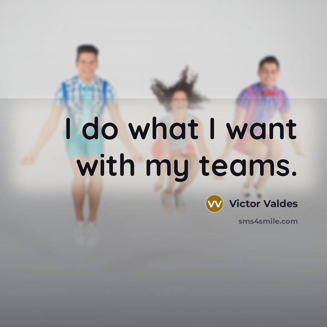 “I do what I want with my teams.…” quote by Victor Valdes