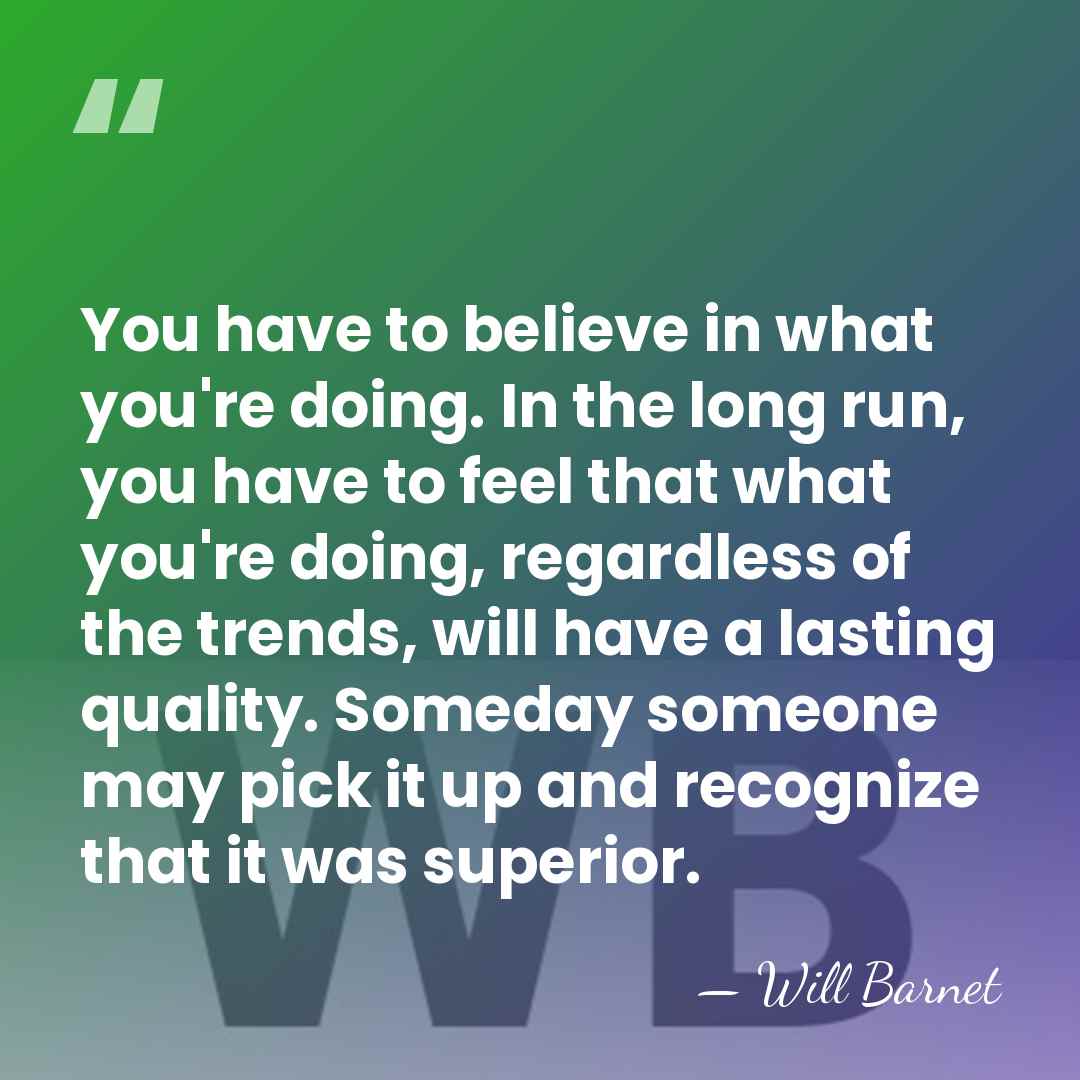 You have to believe in what you're doing. In the long run,&hellip; - Will Barnet