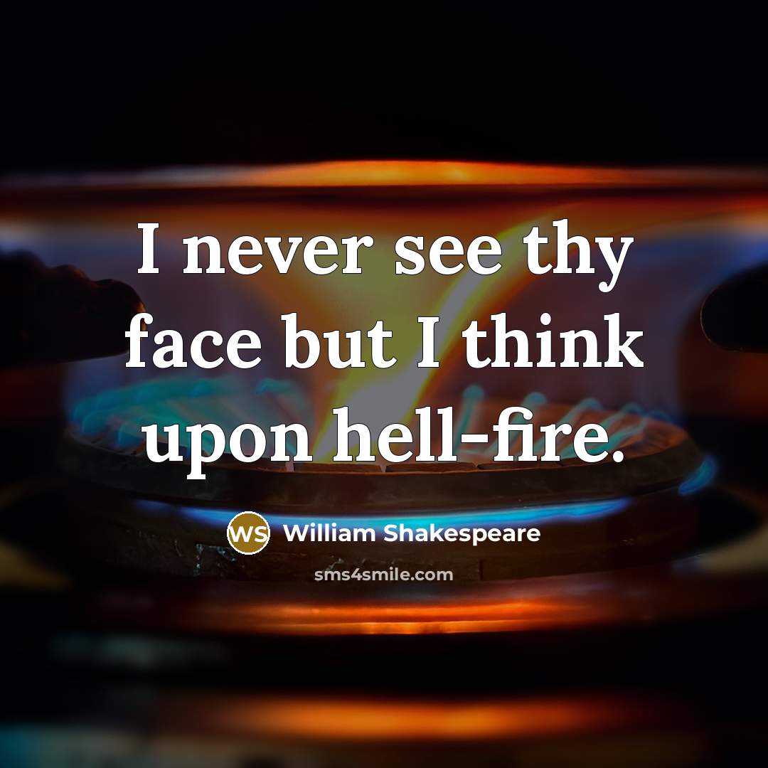 “I never see thy face but I think upon hell-fire.…” quote by William Shakespeare
