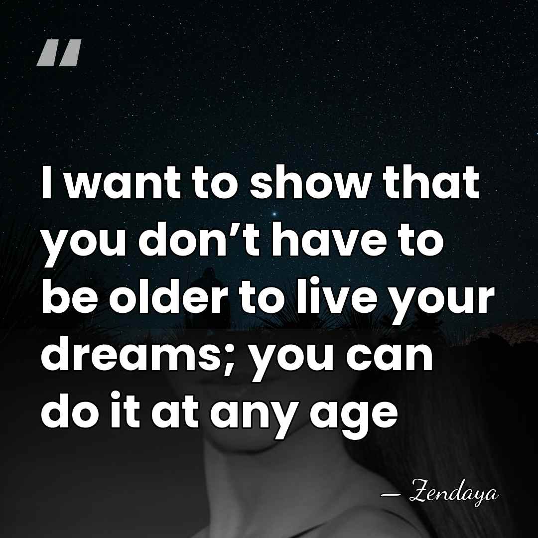 I want to show that you don’t have to be older to&hellip; - Zendaya