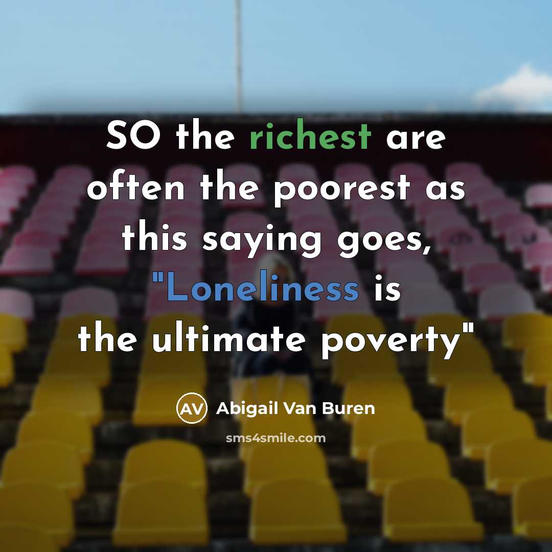 “SO the richest are often the poorest as this saying…” quote by Abigail Van Buren