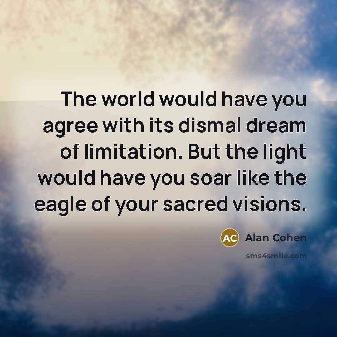 “The world would have you agree with its dismal dream…” quote by Alan Cohen