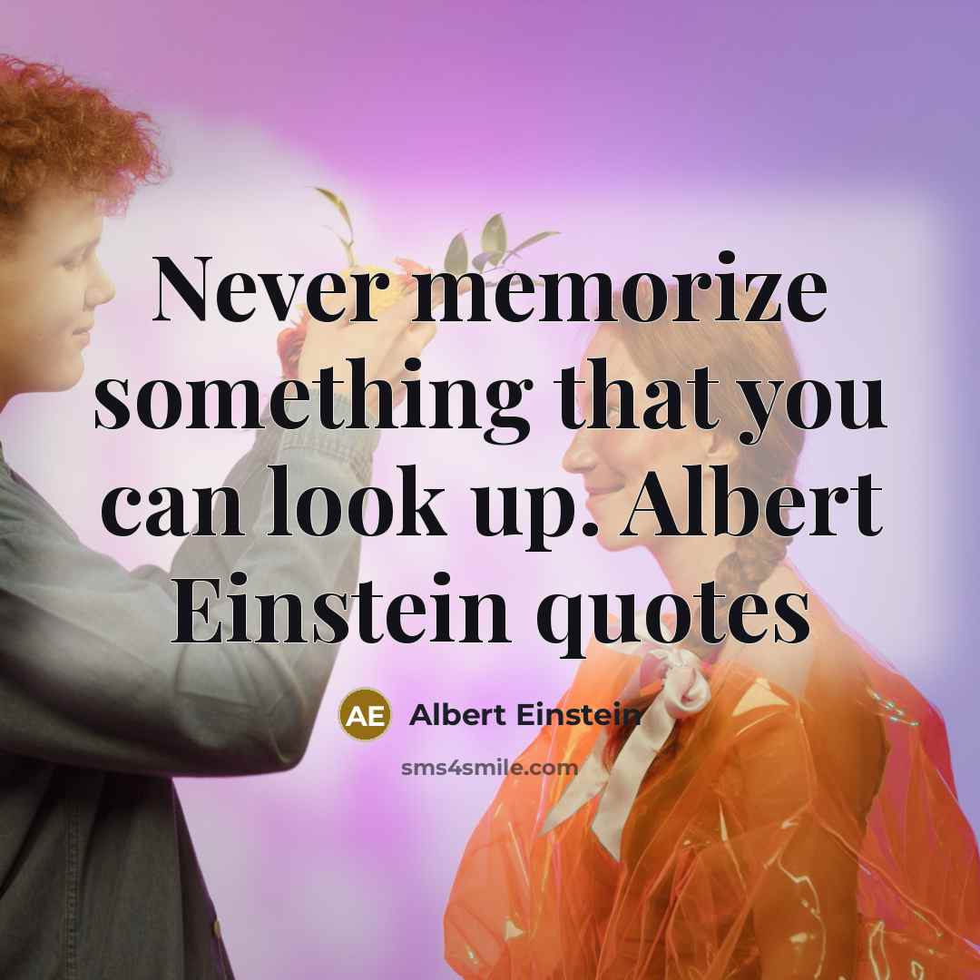 “Never memorize something that you can look up. Albert Einstein quotes” quote by ALBERT EINSTEIN