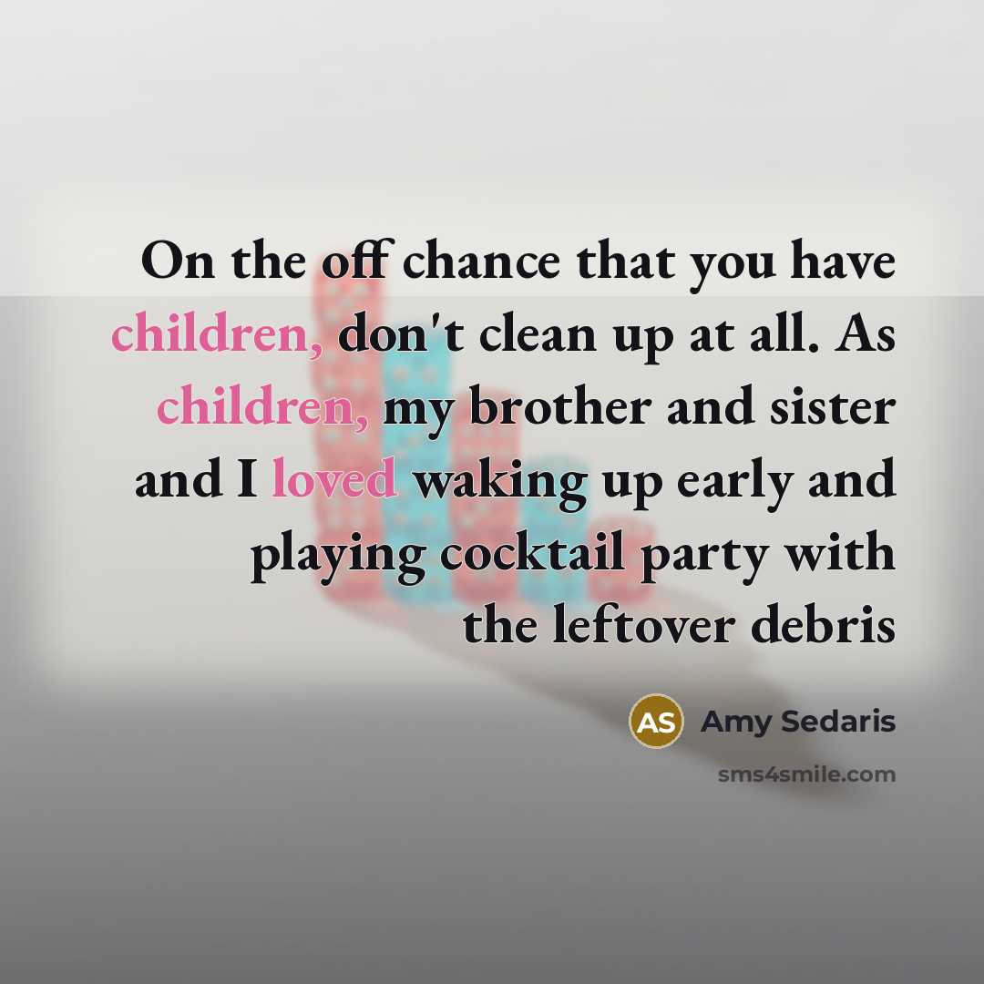 “On the off chance that you have children, don't clean…” quote by Amy Sedaris