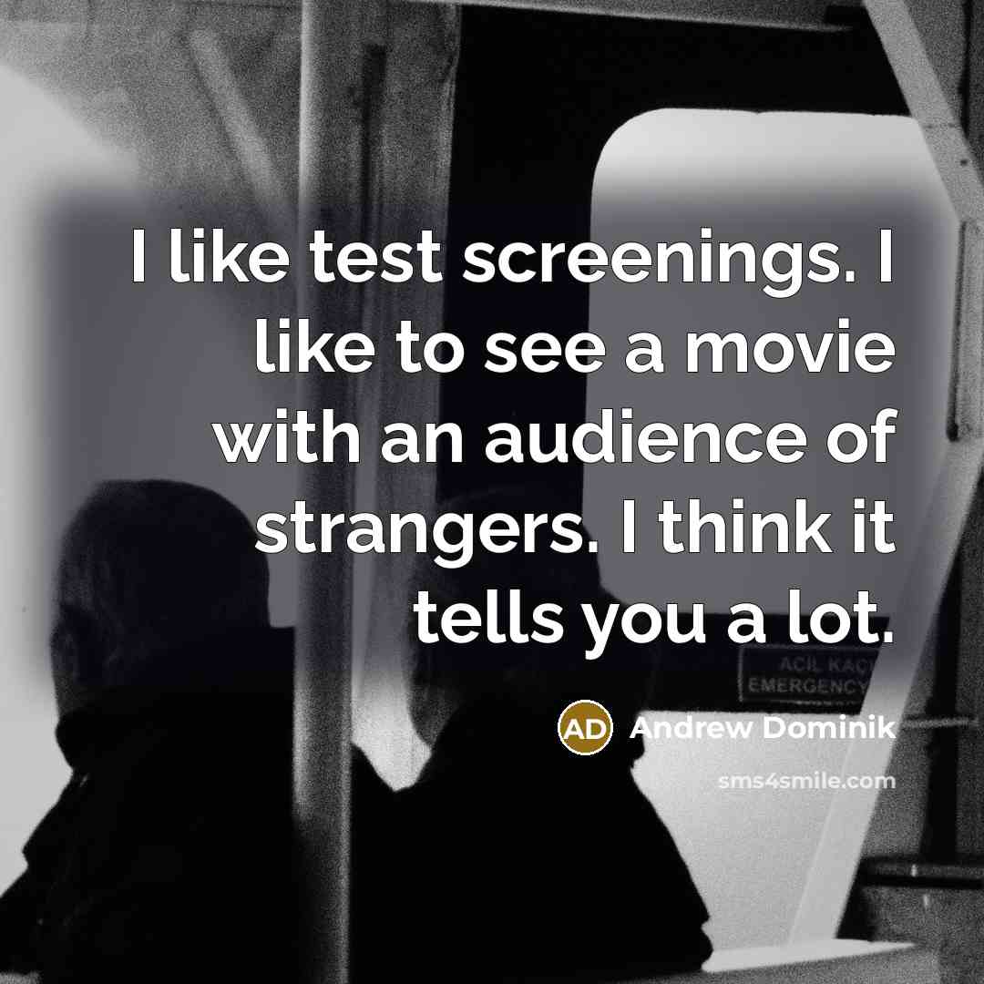 “I like test screenings. I like to see a movie…” quote by Andrew Dominik