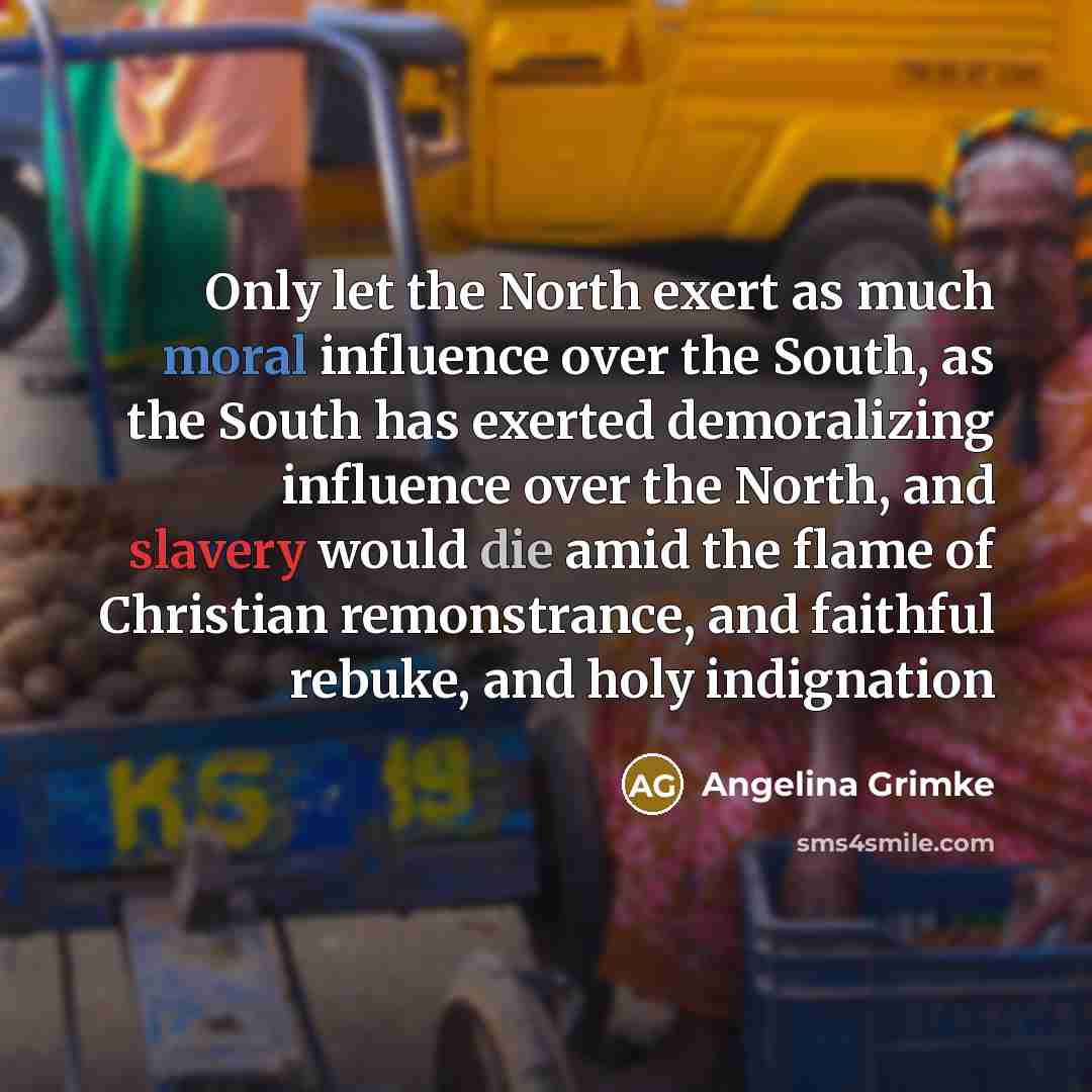 “Only let the North exert as much moral influence over…” quote by Angelina Grimke