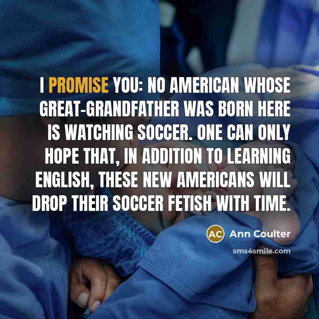 “I promise you: No American whose great-grandfather was born here…” quote by Ann Coulter