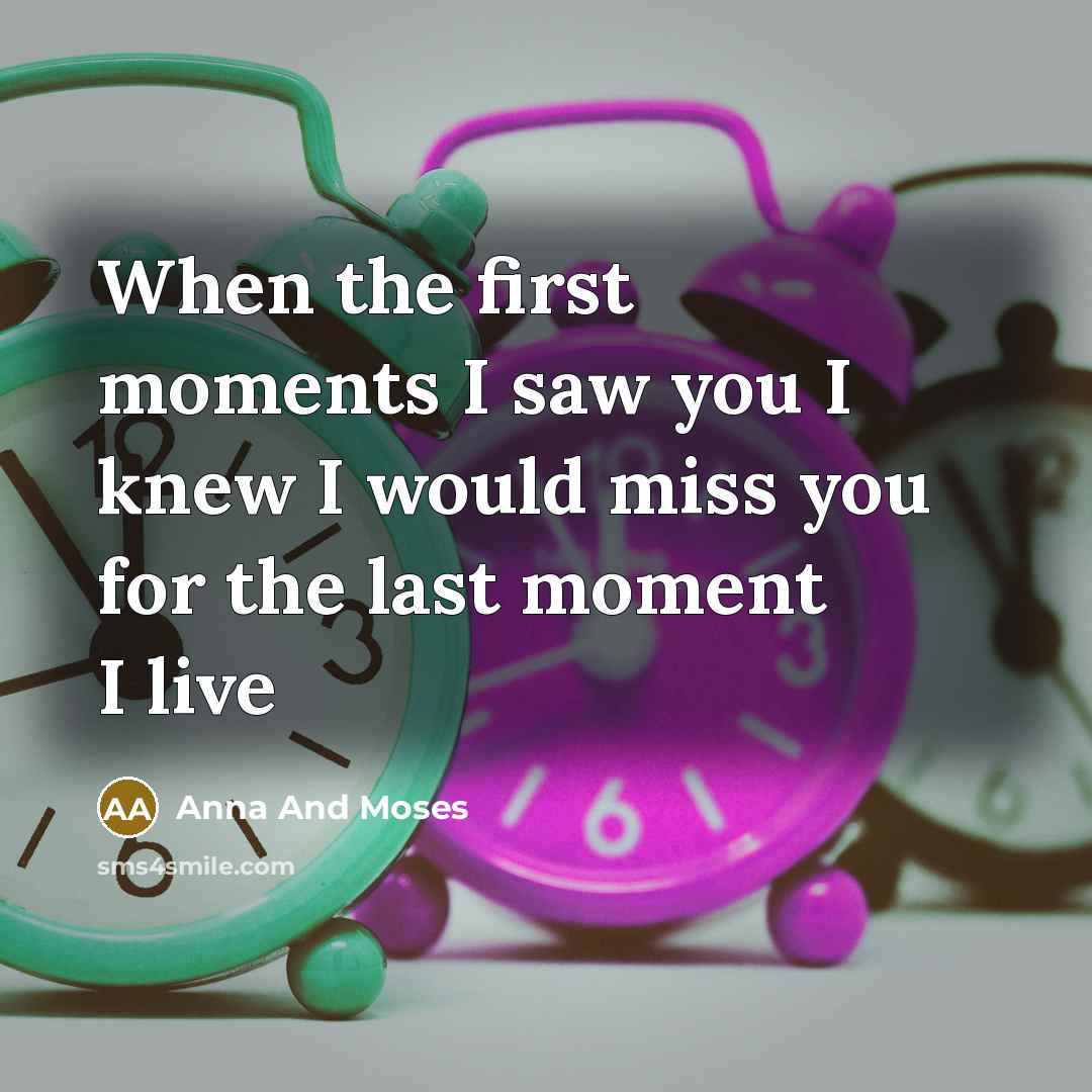 “When the first moments I saw you I knew I would miss you for the last moment I live” quote by Anna And Moses