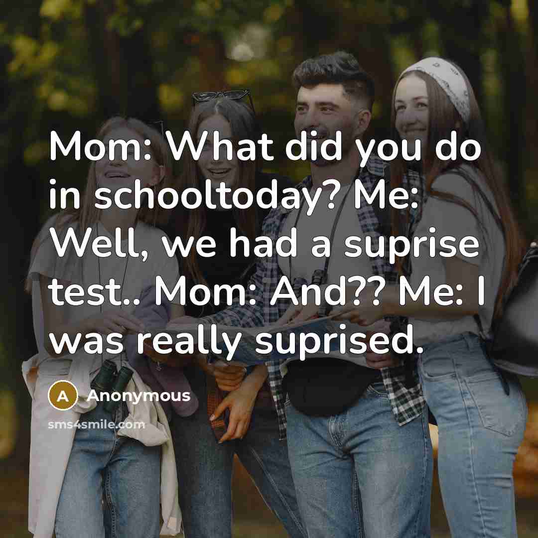 “Mom: What did you do in schooltoday? Me: Well, we…” quote by Anonymous