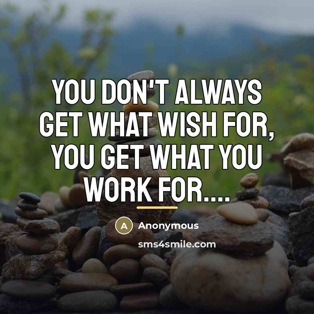 “You don't always get what wish for, you get what…” quote by Anonymous