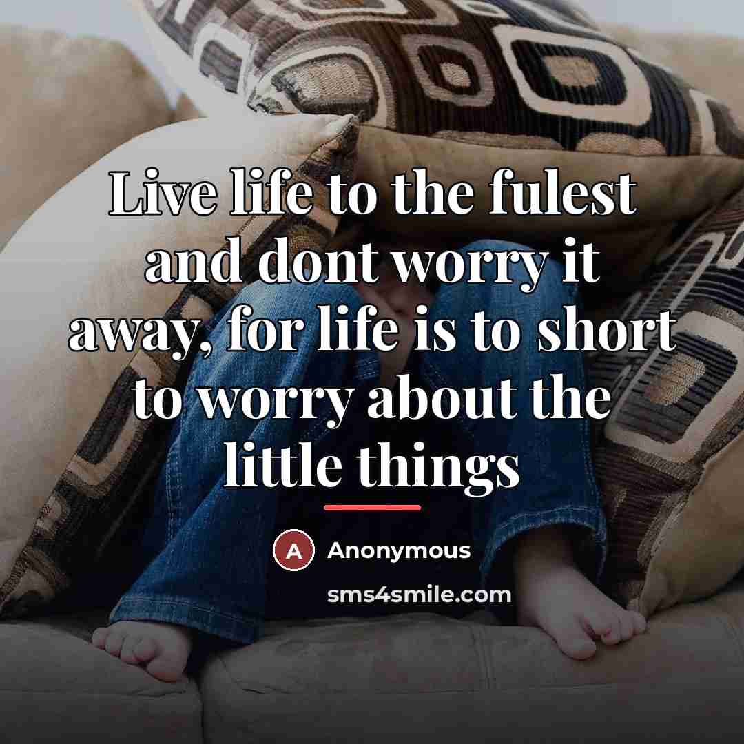 “Live life to the fulest and dont worry it away,…” quote by Anonymous
