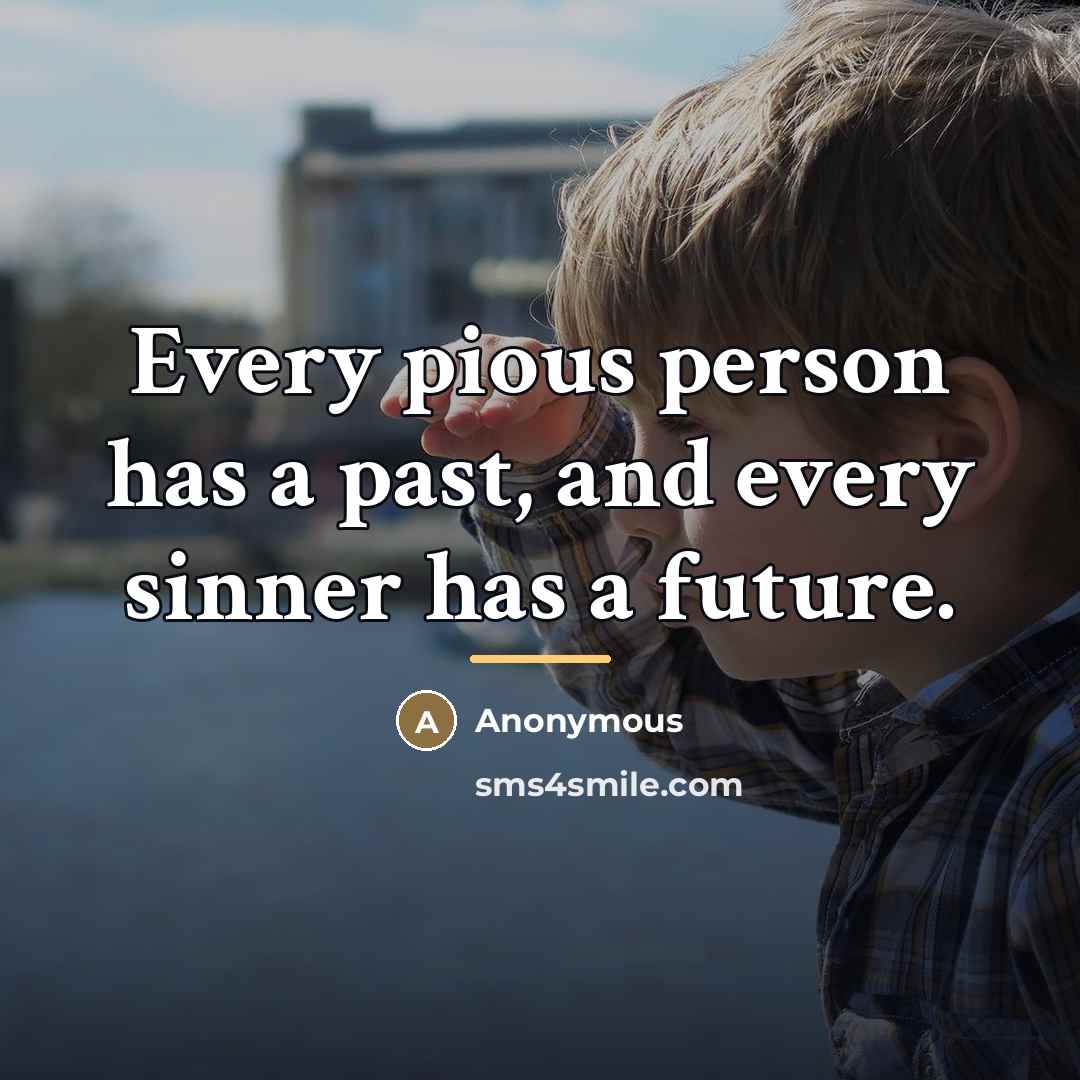 “Every pious person has a past, and every sinner has…” quote by Anonymous