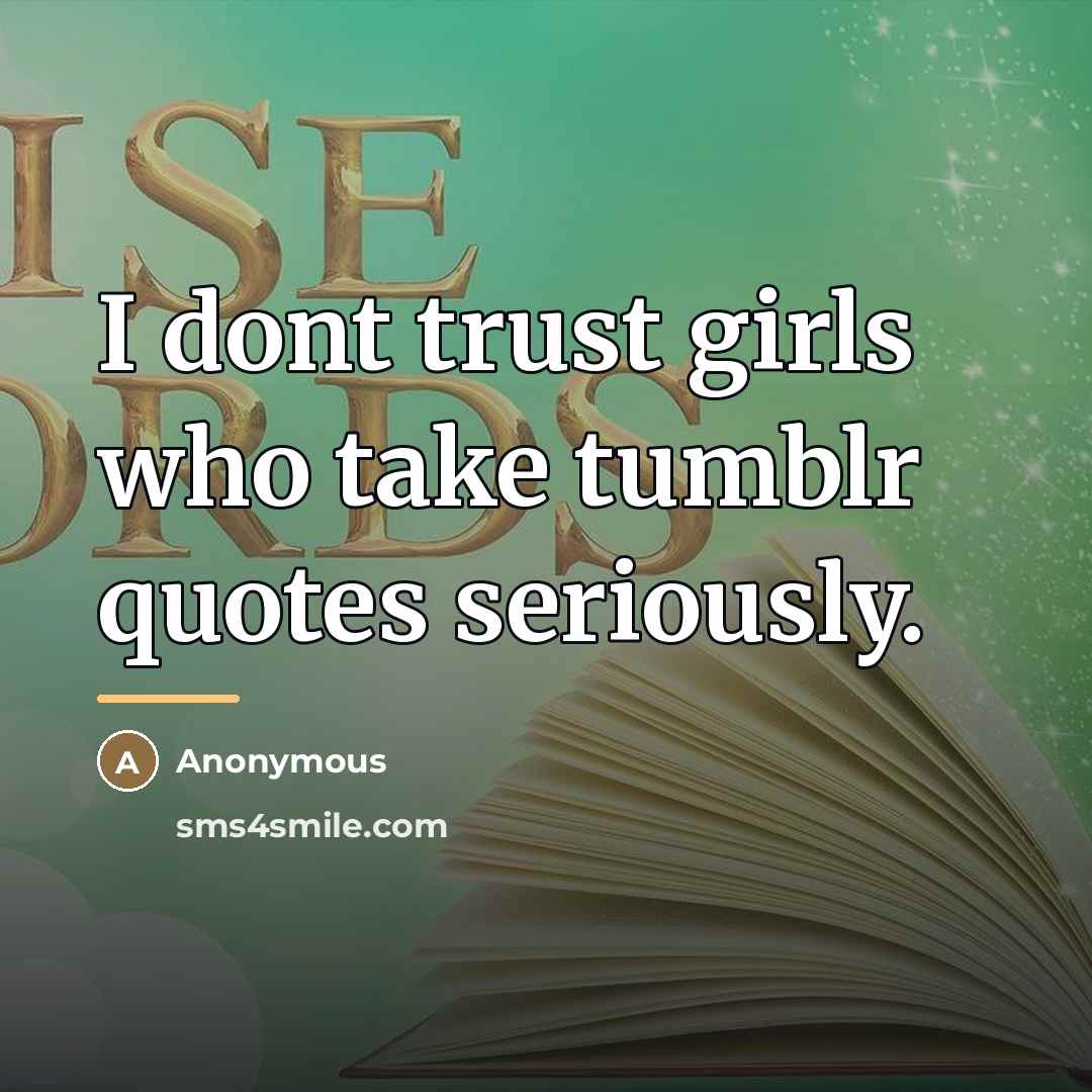 “I dont trust girls who take tumblr quotes seriously.…” quote by Anonymous