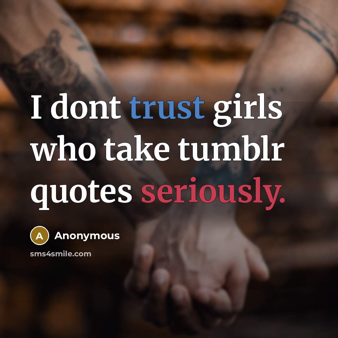 “I dont trust girls who take tumblr quotes seriously.” quote by Anonymous