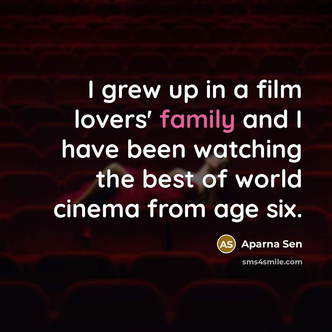 “I grew up in a film lovers' family and I…” quote by Aparna Sen
