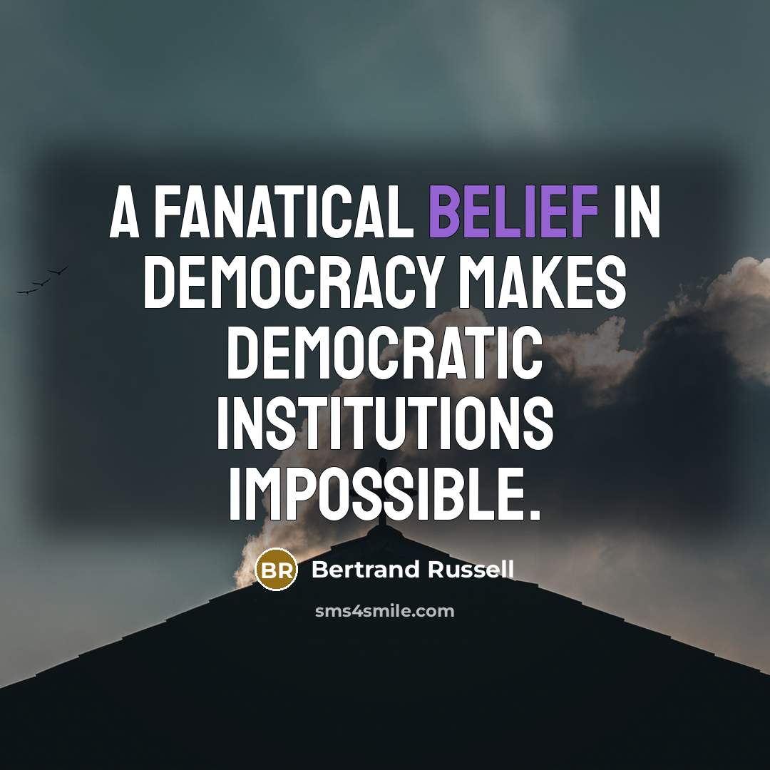 “A fanatical belief in democracy makes democratic institutions impossible.…” quote by Bertrand Russell