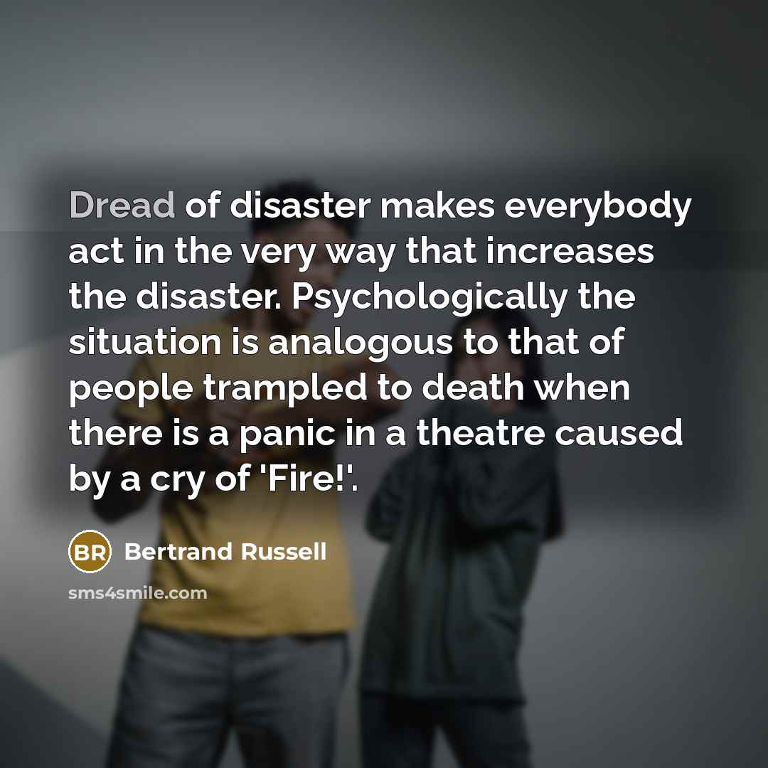 “Dread of disaster makes everybody act in the very way…” quote by Bertrand Russell