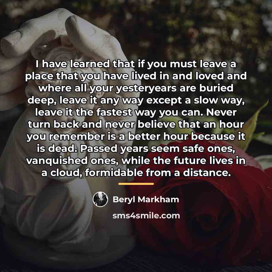 “I have learned that if you must leave a place…” quote by Beryl Markham