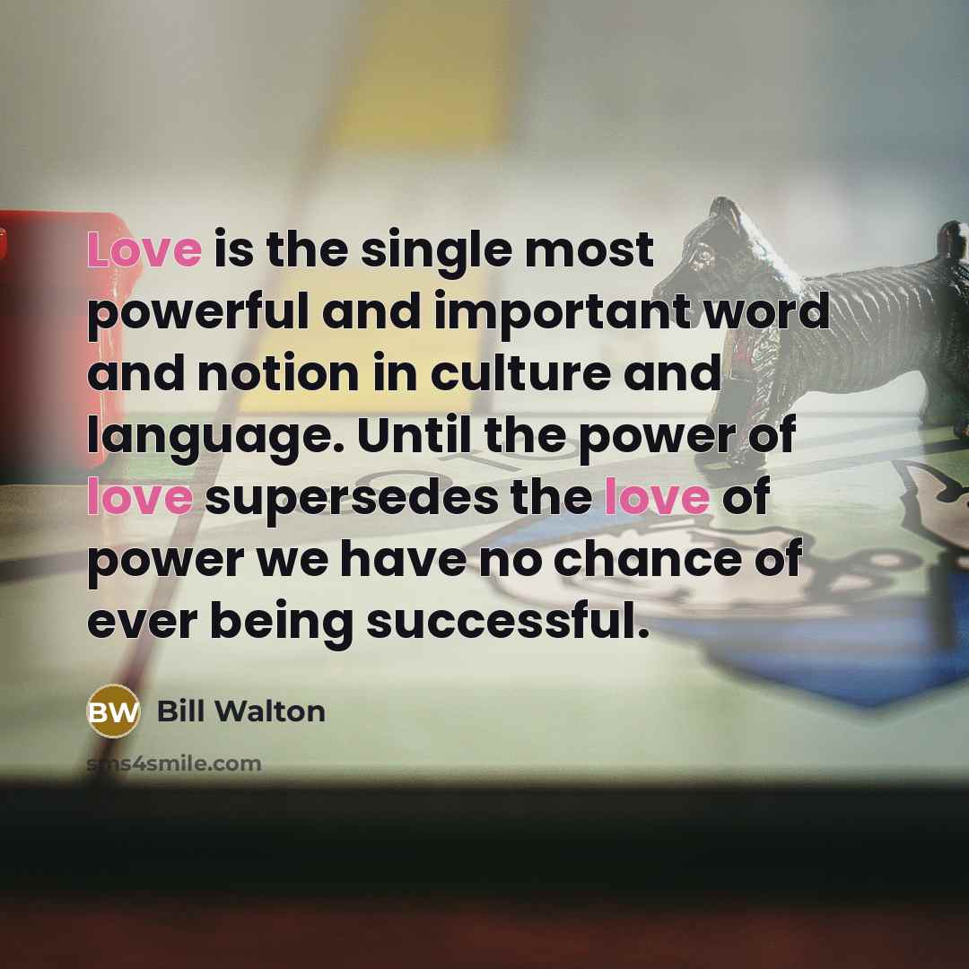 “Love is the single most powerful and important word and…” quote by Bill Walton