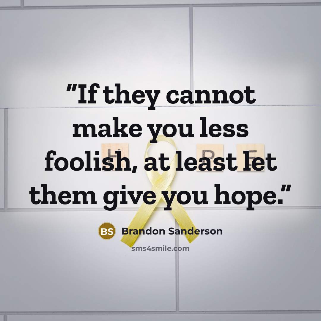 “If they cannot make you less foolish, at least let them give you hope.” quote by Brandon Sanderson