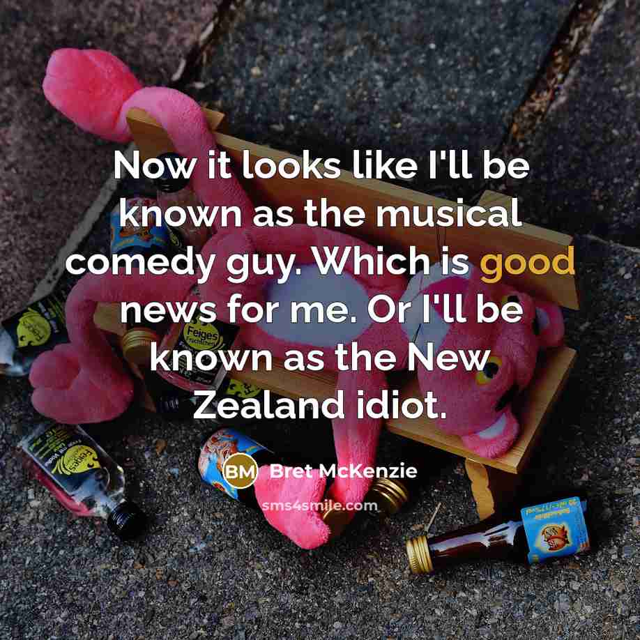 “Now it looks like I'll be known as the musical…” quote by Bret McKenzie
