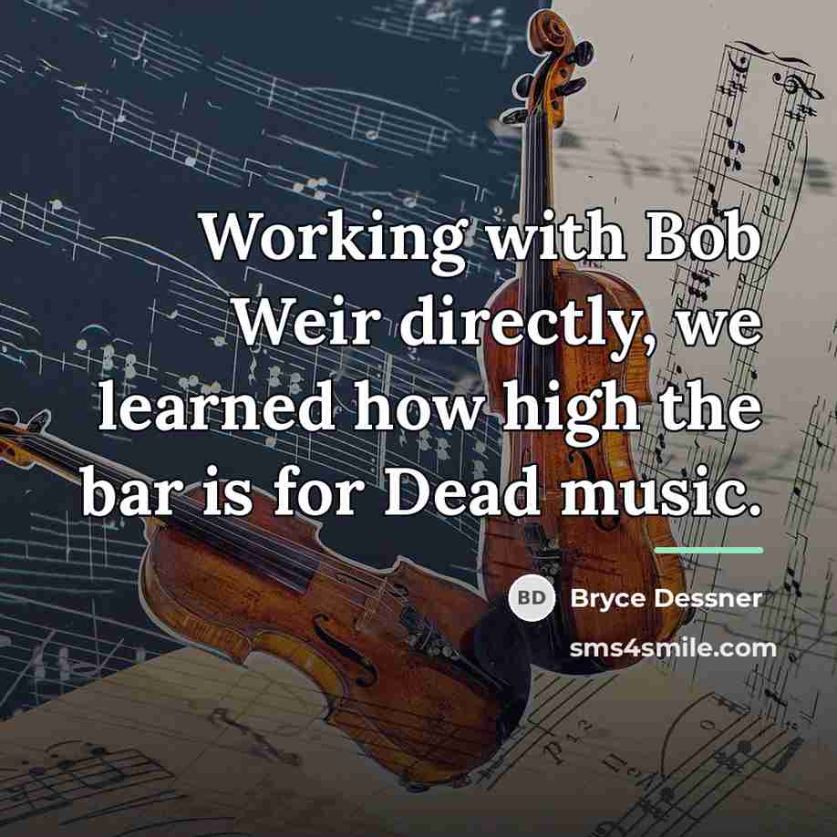 “Working with Bob Weir directly, we learned how high the…” quote by Bryce Dessner
