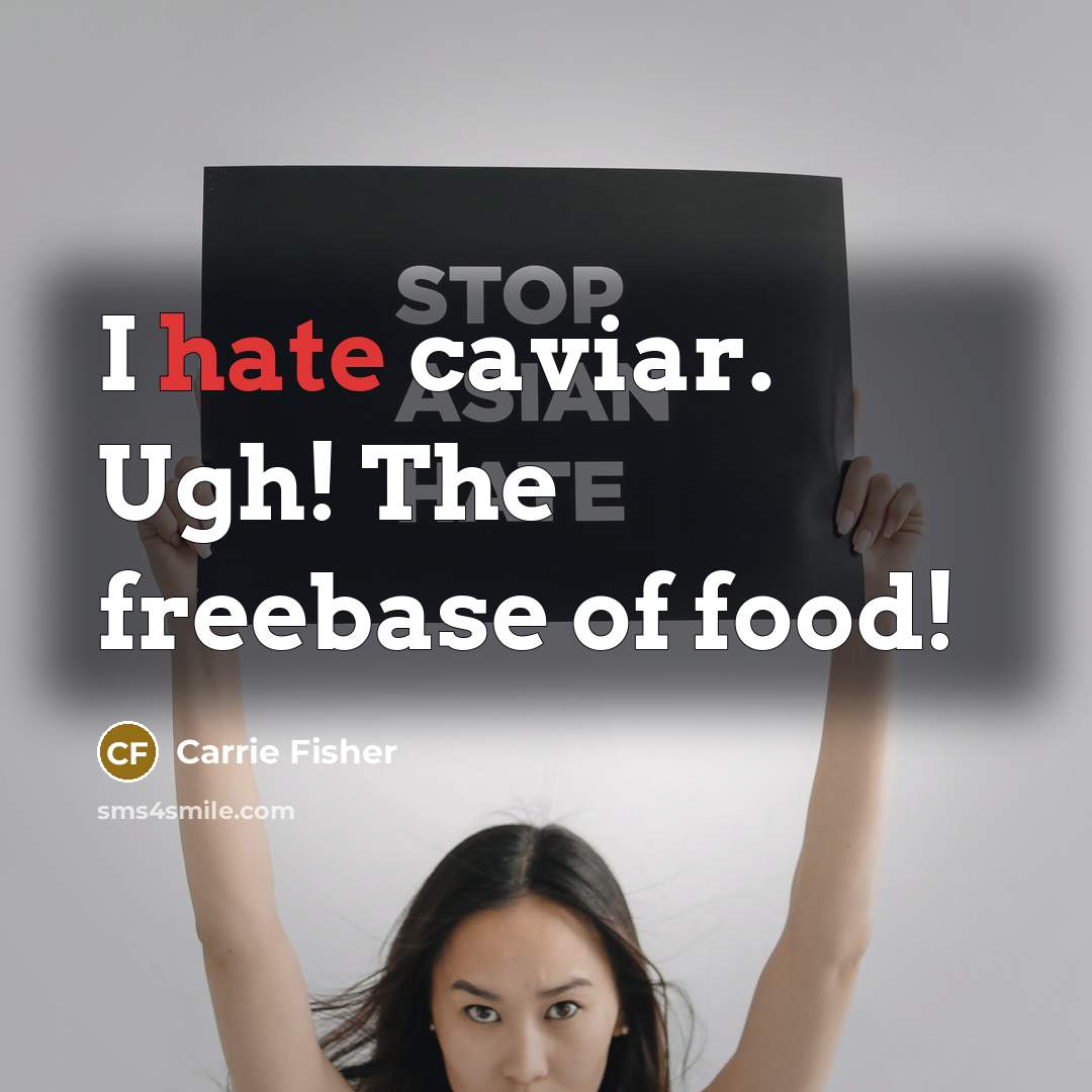“I hate caviar. Ugh! The freebase of food!…” quote by Carrie Fisher