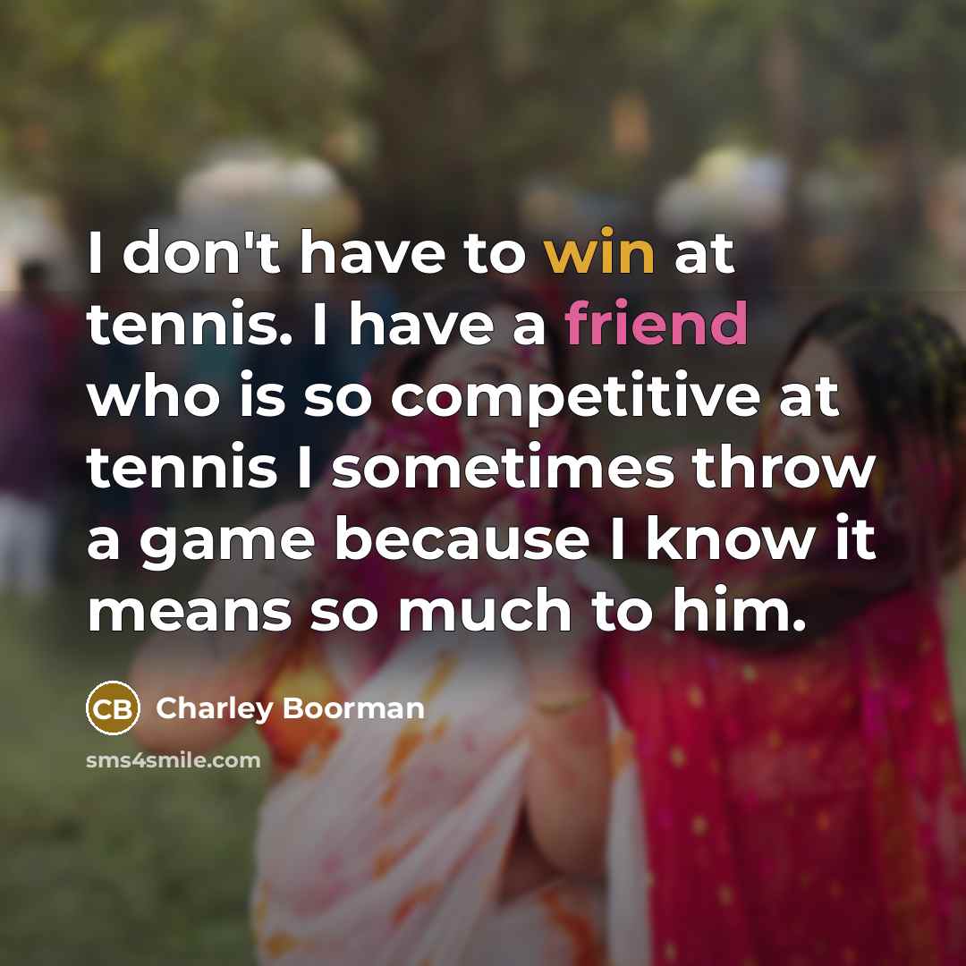 “I don't have to win at tennis. I have a…” quote by Charley Boorman